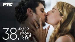 Jutro će promeniti sve, 38. i 39. epizoda